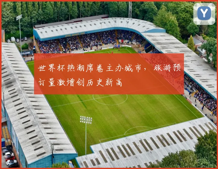 世界杯热潮席卷主办城市，旅游预订量激增创历史新高