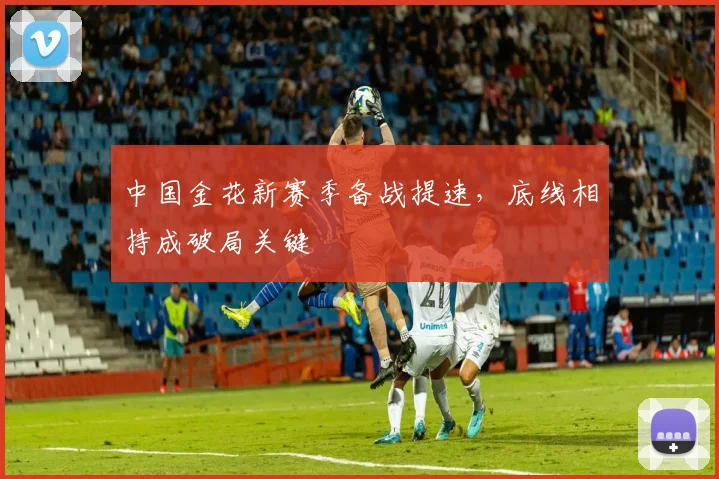中国金花新赛季备战提速，底线相持成破局关键