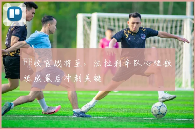 FE收官战将至，法拉利车队心理教练成最后冲刺关键