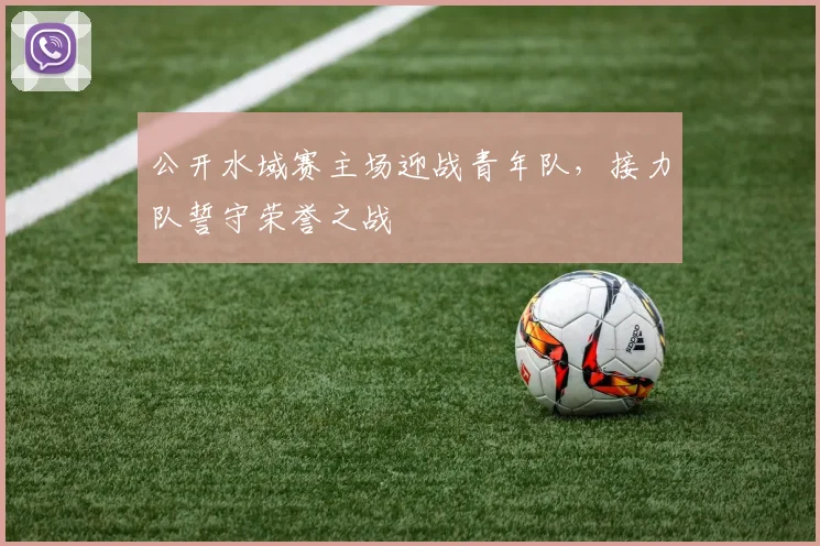 公开水域赛主场迎战青年队，接力队誓守荣誉之战
